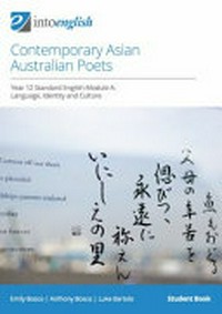 Contemporary Asian Australian poets : Year 12 Standard English Module A : Language, Identity and Culture : student book / Emily Bosco, Anthony Bosco, Luke Bartolo.