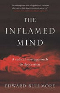 The inflamed mind : a radical new approach to depression / Edward Bullmore.