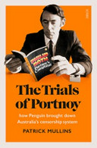 The trials of Portnoy : how Penguin brought down Australia's censorship system / Patrick Mullin.