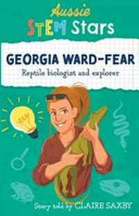 Georgia Ward-Fear : reptile biologist and explorer / story told by Claire Saxby ; illustrated by Diana Silkina.