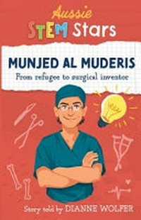 Munjed Al Muderis : from refugee to surgical inventor / story told by Dianne Wolfer ; illustrated by Diana Silkina.