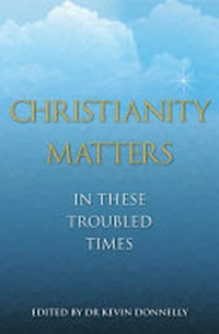 Christianity matters : in these troubled times / edited by Dr Kevin Donnelly.