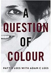 A question of colour : my journey to belonging / Patricia Lees with Adam C Lees.