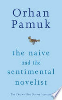 The naive and the sentimental novelist / Orhan Pamuk ; translated by Nazim DikbasÌ§.