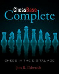 ChessBase complete : chess in the digital age / Jon R. Edwards ; forward by Karsten Muller.