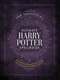The unofficial ultimate Harry Potter spellbook : a complete guide to every spell in the wizarding world.