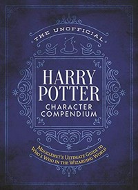 The unofficial Harry Potter character compendium : MuggleNet's ultimate guide to who's who in the wizarding world / MuggleNet.