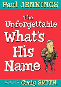 The unforgettable what's his name: Paul Jennings ; illustrated by Craig Smith.