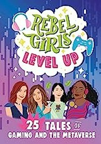 Rebel Girls level up : 25 tales of gaming and the metaverse / text by Jenelle Swan, Emma Carlson Berne, and Eliza Kirby.
