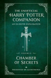 The unofficial Harry Potter companion : an in-depth exploration. presented by Alohomora!. Volume 2, Chamber of Secrets /