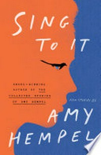 Sing to it / Amy Hempel.