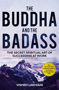 The buddha and the badass : the secret spiritual art of succeeding at work / Vishen Lakhiani.