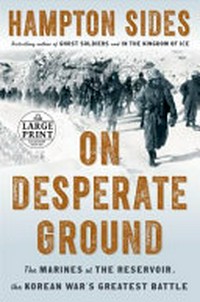 On desperate ground : the Marines at the reservoir, the Korean War's greatest battle / Hampton Sides.