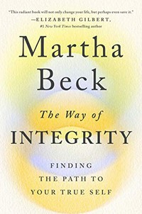 The way of integrity : finding the path to your true self / Martha Beck.