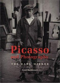 Picasso and photography : the dark mirror / Anne Baldassari ; translated by Deke Dusinberre.