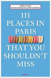 111 places in Paris that you shouldn't miss / Sybil Canac, Renée Grimaud, Katia Thomas.