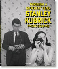 Through a different lens : Stanley Kubrick photographs / Donald Albrecht, Sean Corcoran editors.