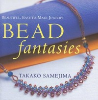 Bead fantasies : beautiful, easy-to-make jewelry / Samejima Takako.
