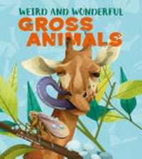 Weird and wonderful gross animals / text by Cristina Banfi ; illustrations by Rossella Trionfetti ; translation: TperTradurre.