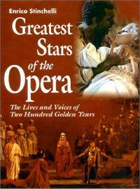 Greatest stars of the opera : the lives and the voices of two hundred golden years / Enrico Stinchelli.