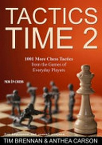 Tactics time 2 : 1001 chess tactics from the games of everyday chess players / by Tim Brennan and Anthea Carson.