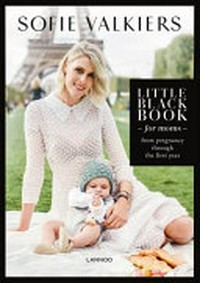 Little black book for moms : from pregnancy to the first year of life / Sofie Valkiers ; photographs by Marcio Bastos ; translation, Joy Phillips.