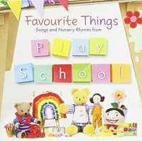 Favourite things: songs and nursery rhymes from Play school.