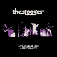 Live at Goose Lake: August 8th, 1970 / The Stooges.