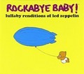 Rockabye baby! Lullaby renditions of Led Zeppelin